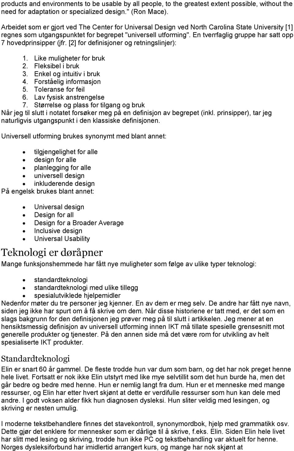 En tverrfaglig gruppe har satt opp 7 hovedprinsipper (jfr. [2] for definisjoner og retningslinjer): 1. Like muligheter for bruk 2. Fleksibel i bruk 3. Enkel og intuitiv i bruk 4.