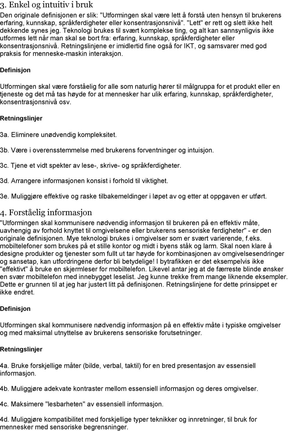 Teknologi brukes til svært komplekse ting, og alt kan sannsynligvis ikke utformes lett når man skal se bort fra: erfaring, kunnskap, språkferdigheter eller konsentrasjonsnivå.