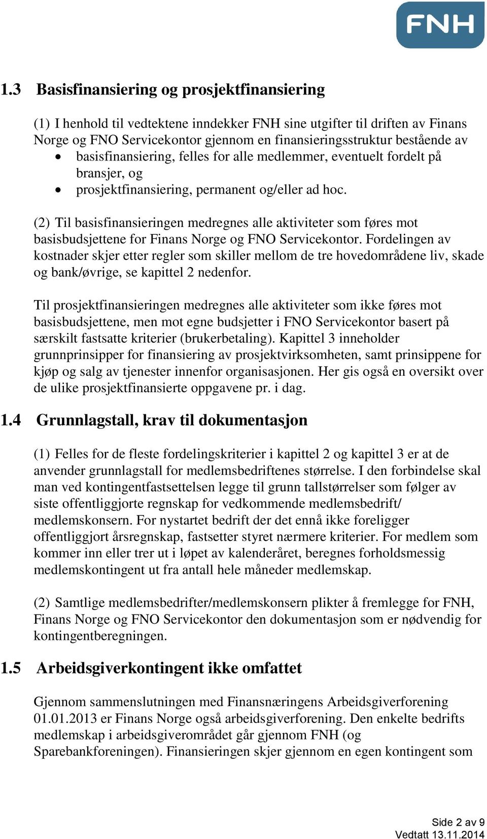 (2) Til basisfinansieringen medregnes alle aktiviteter som føres mot basisbudsjettene for Finans Norge og FNO Servicekontor.