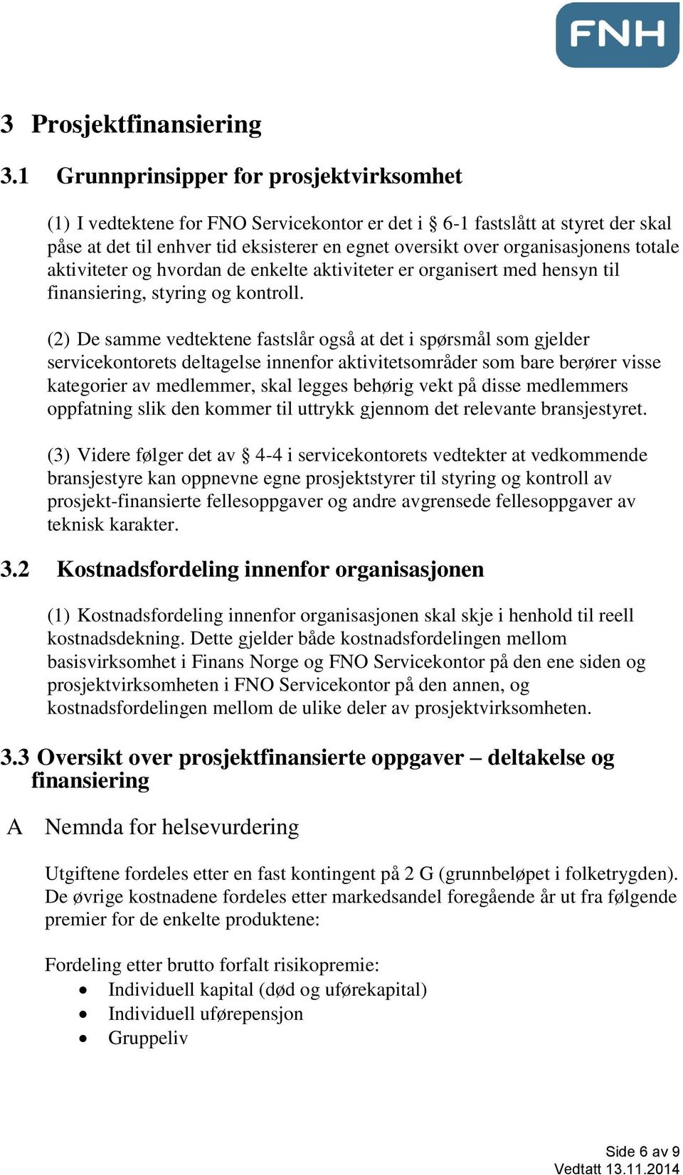 totale aktiviteter og hvordan de enkelte aktiviteter er organisert med hensyn til finansiering, styring og kontroll.