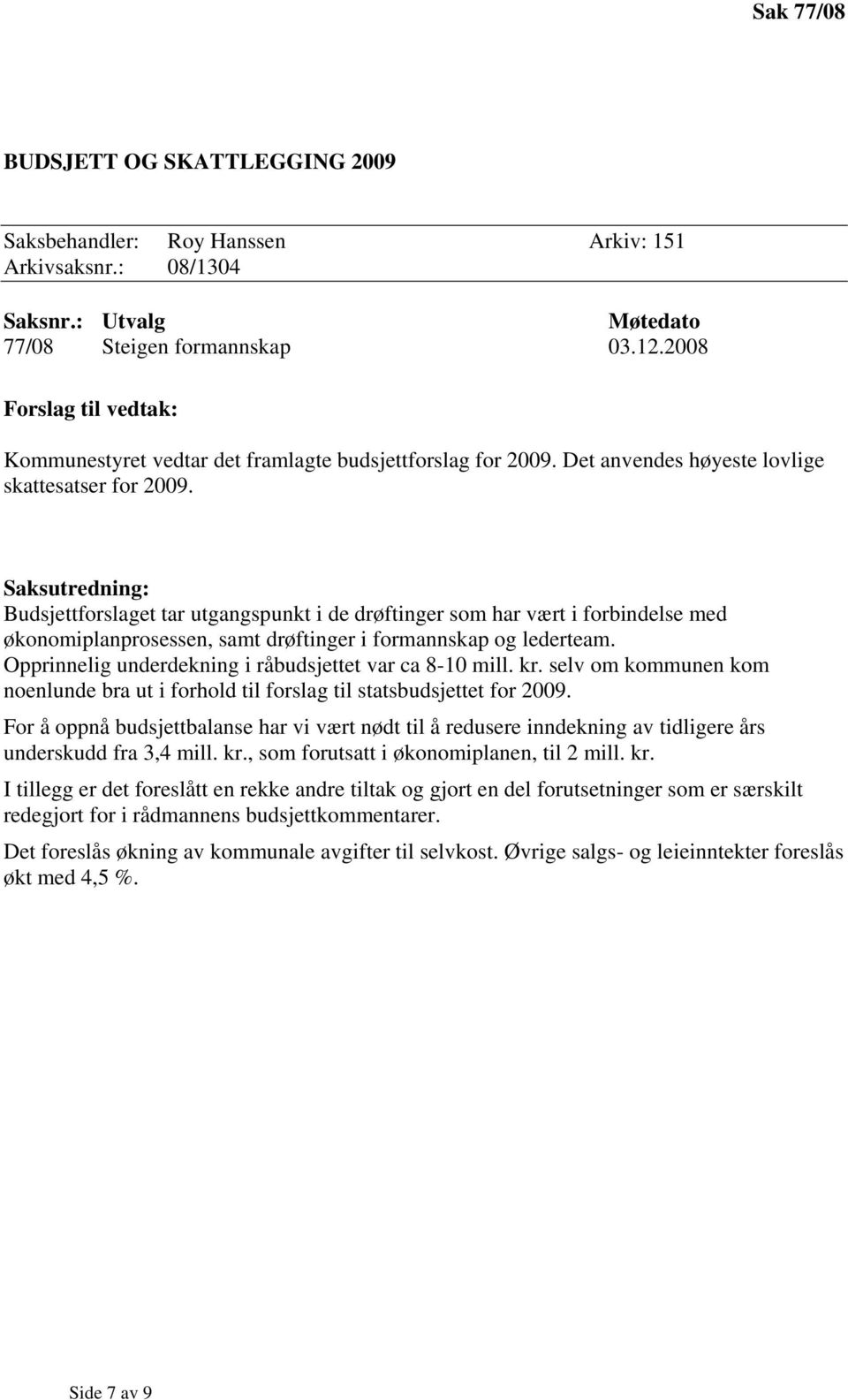 Opprinnelig underdekning i råbudsjettet var ca 8-10 mill. kr. selv om kommunen kom noenlunde bra ut i forhold til forslag til statsbudsjettet for 2009.