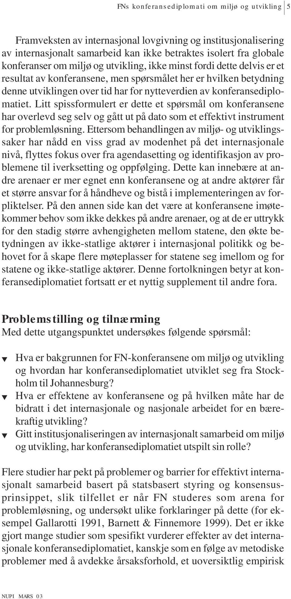 Litt spissformulert er dette et spørsmål om konferansene har overlevd seg selv og gått ut på dato som et effektivt instrument for problemløsning.