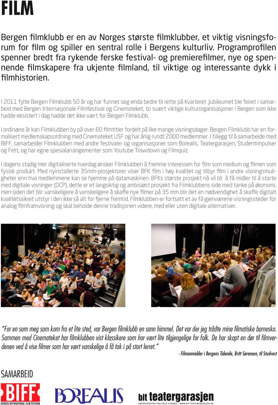 I 2011 fylte Bergen Filmklubb 50 år og har funnet seg enda bedre til rette på Kvarteret.