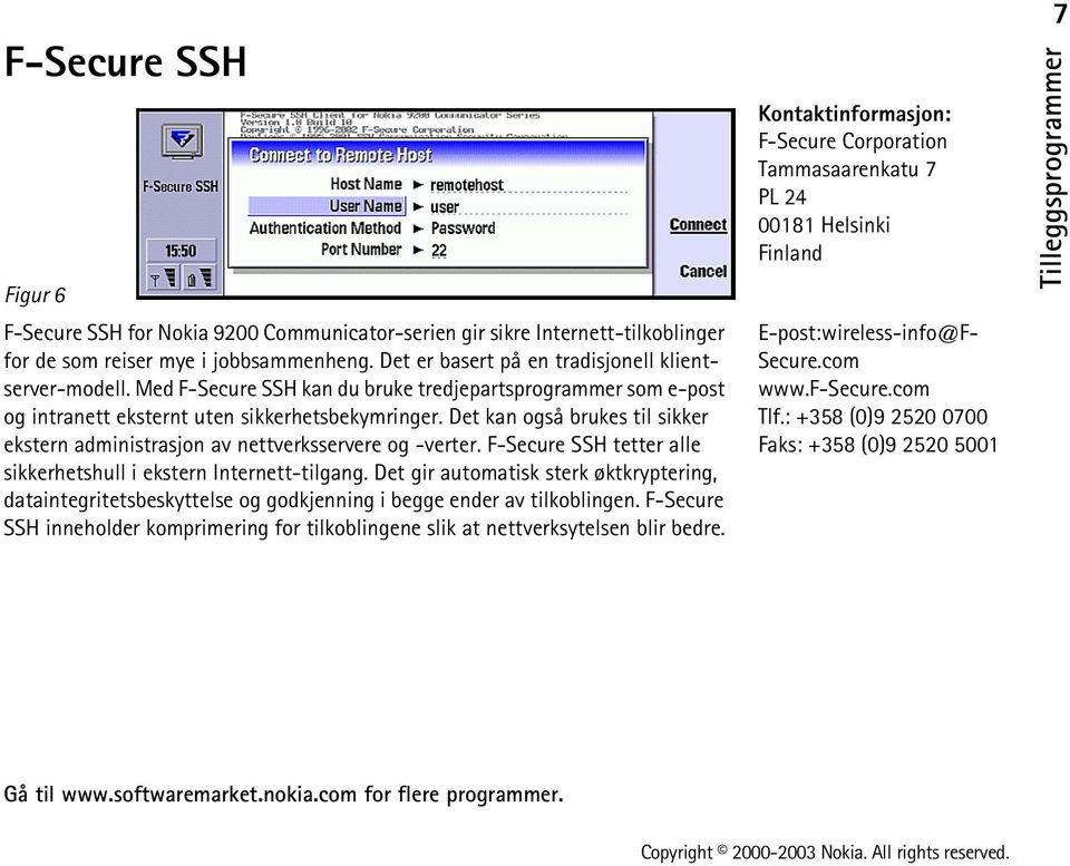 F-Secure SSH tetter alle sikkerhetshull i ekstern Internett-tilgang. Det gir automatisk sterk øktkryptering, dataintegritetsbeskyttelse og godkjenning i begge ender av tilkoblingen.