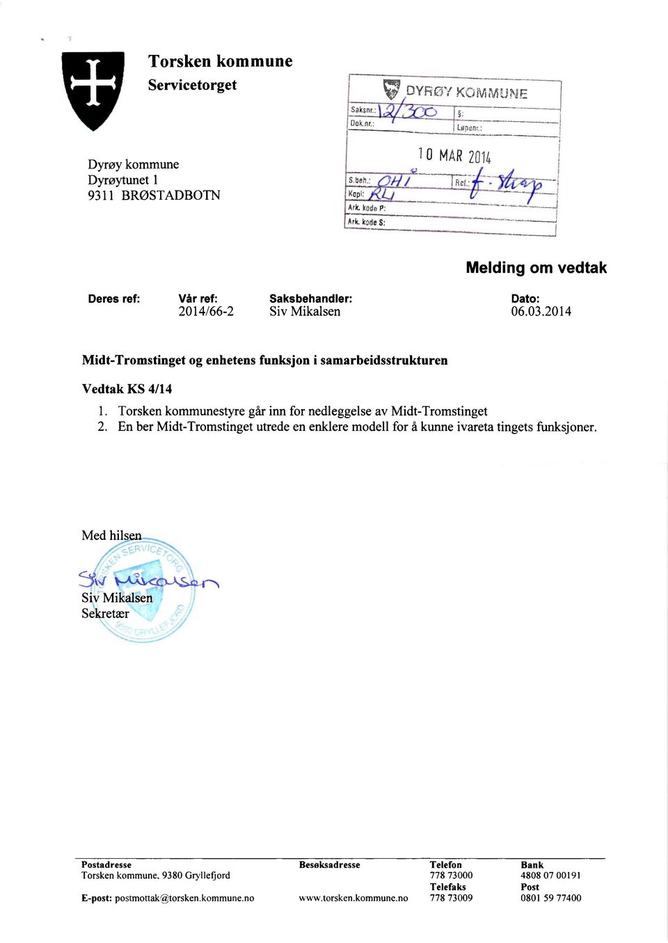 2014 Midt-Tromstinget og enhetens funksjon i samarbeidsstrukturen Vedtak KS 4/14 Torsken kommunestyre går inn for nedleggelse av Midt-Tromstinget En ber Midt-Tromstinget utrede en