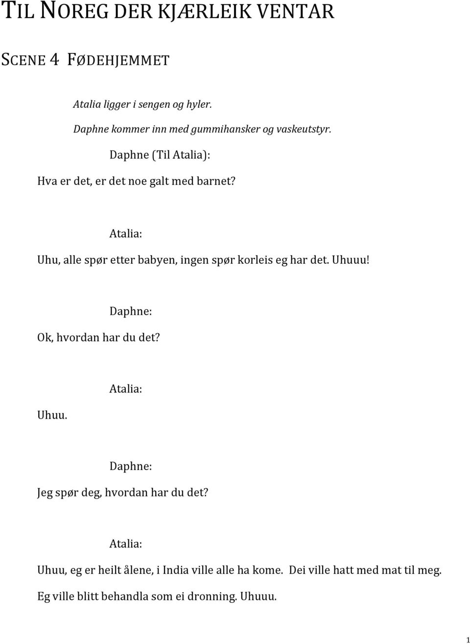 Uhu, alle spør etter babyen, ingen spør korleis eg har det. Uhuuu! Daphne: Ok, hvordan har du det? Uhuu. Daphne: Jeg spør deg, hvordan har du det?