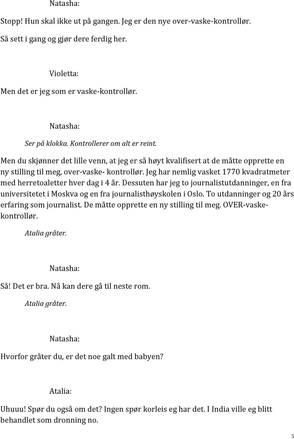 Jeg har nemlig vasket 1770 kvadratmeter med herretoaletter hver dag i 4 år. Dessuten har jeg to journalistutdanninger, en fra universitetet i Moskva og en fra journalisthøyskolen i Oslo.