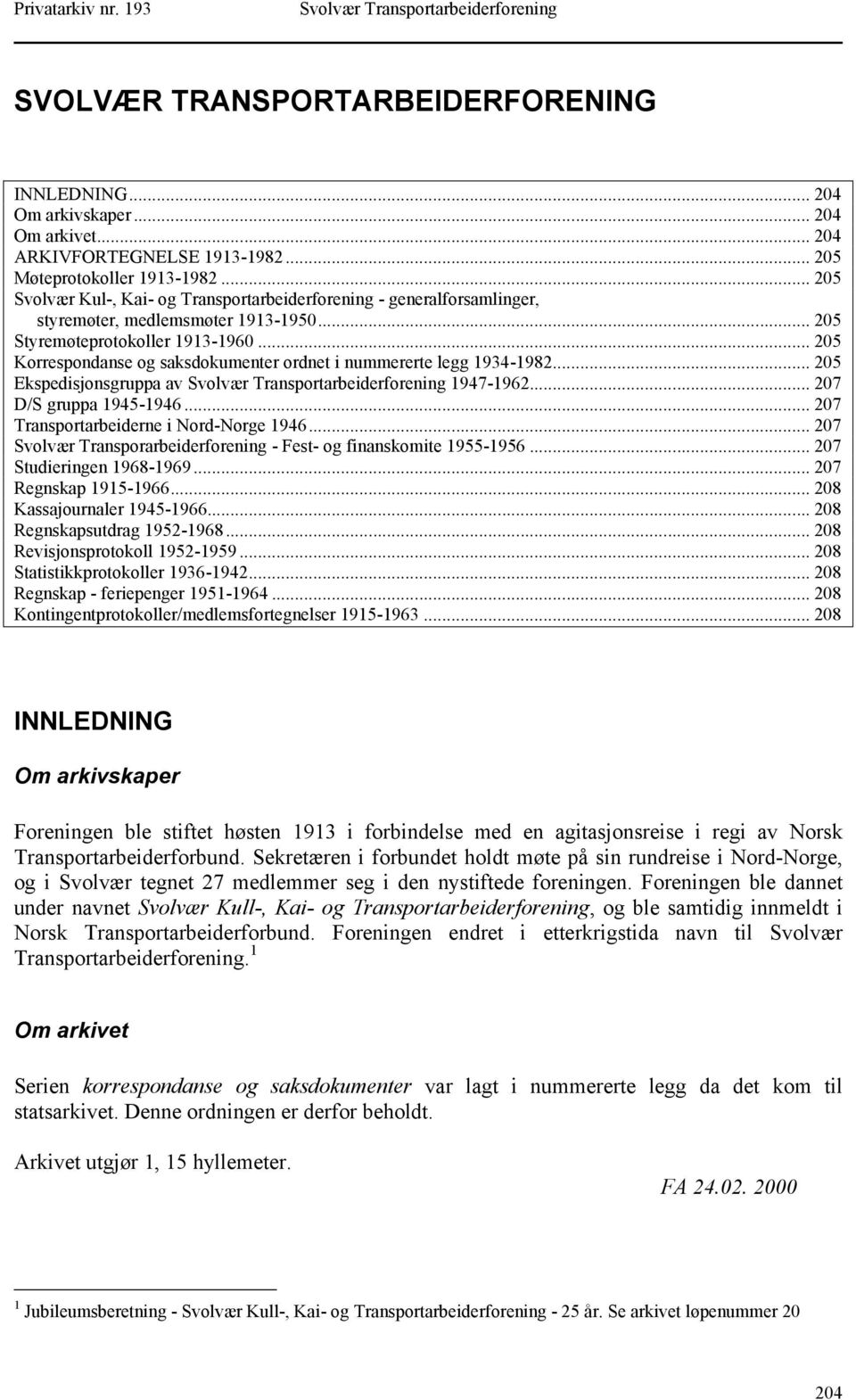 .. 205 Korrespondanse og saksdokumenter ordnet i nummererte legg 1934-1982... 205 Ekspedisjonsgruppa av 1947-1962... 207 D/S gruppa 1945-1946... 207 Transportarbeiderne i Nord-Norge 1946.