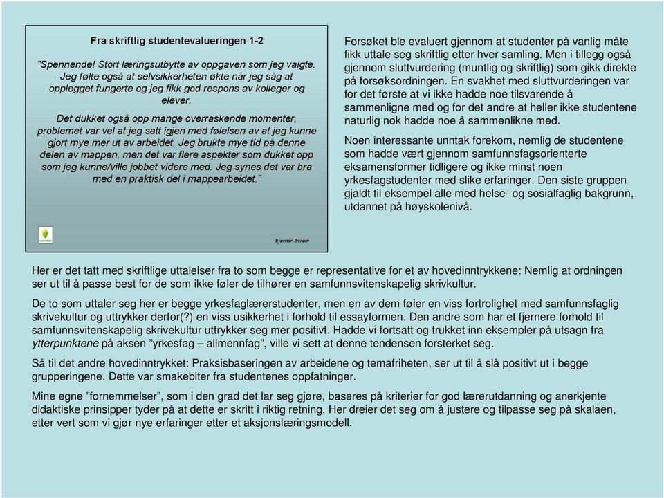 En svakhet med sluttvurderingen var for det første at vi ikke hadde noe tilsvarende å sammenligne med og for det andre at heller ikke studentene naturlig nok hadde noe å sammenlikne med.