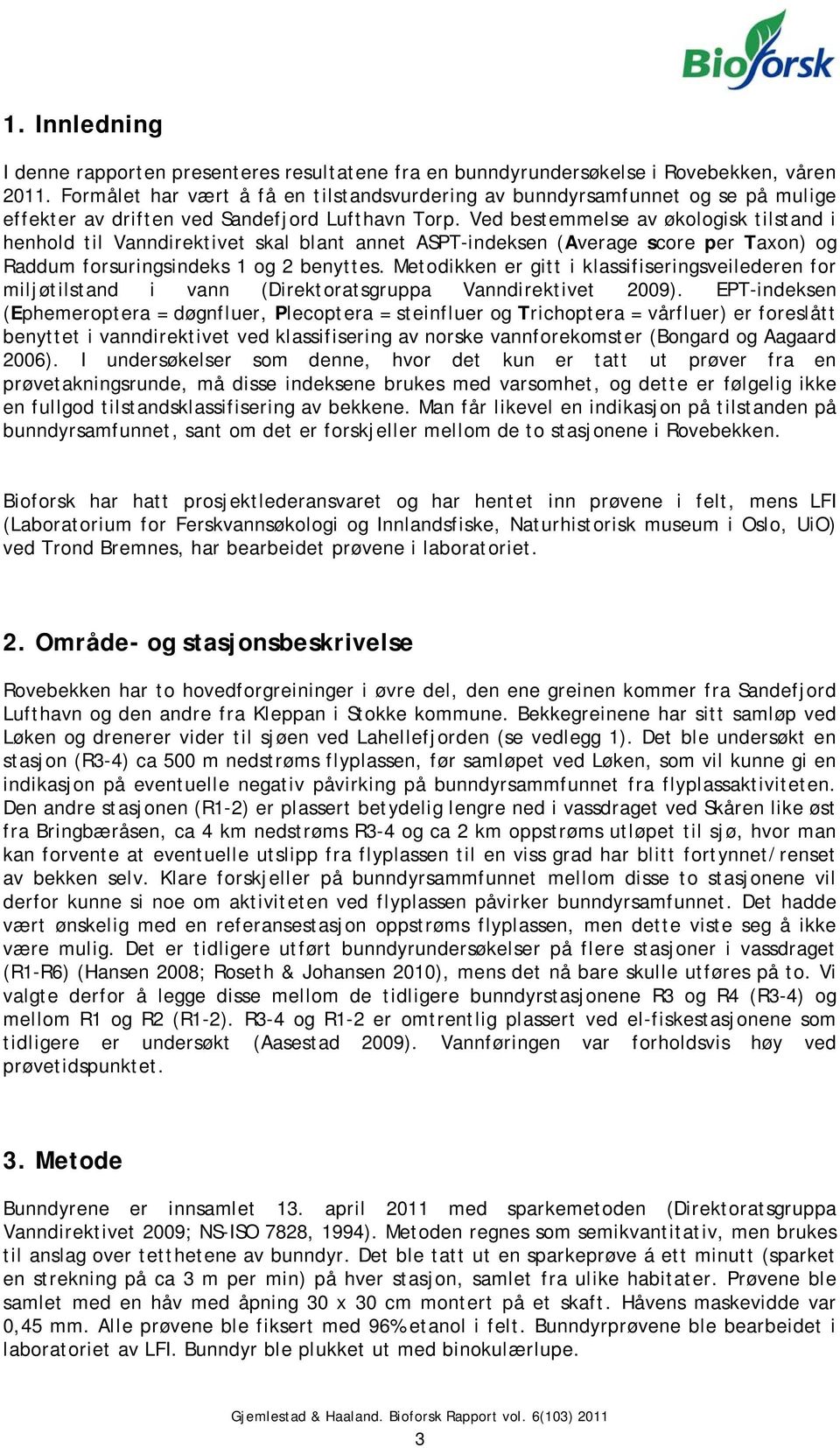 Ved bestemmelse av økologisk tilstand i henhold til Vanndirektivet skal blant annet ASPT-indeksen (Average score per Taxon) og Raddum forsuringsindeks 1 og 2 benyttes.