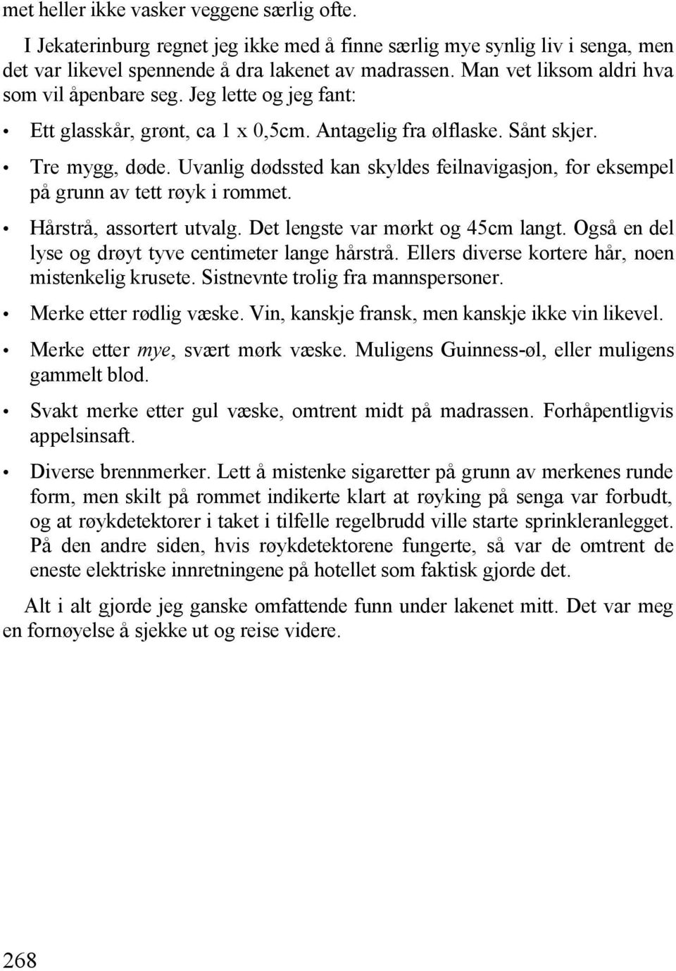 Uvanlig dødssted kan skyldes feilnavigasjon, for eksempel på grunn av tett røyk i rommet. Hårstrå, assortert utvalg. Det lengste var mørkt og 45cm langt.