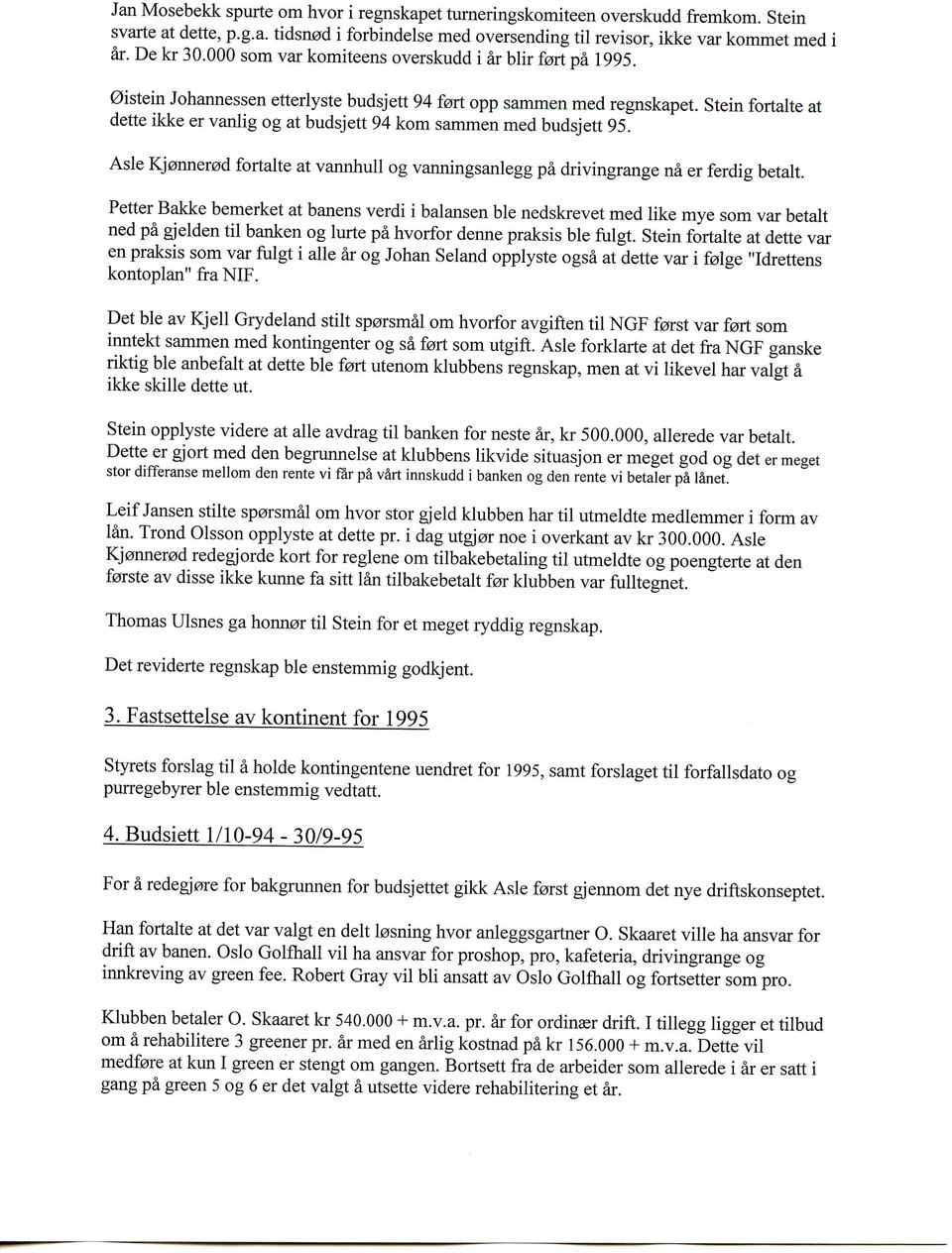 Stein fortalte at dette ikke er vanlig og at budsjett 94 kom sammen med budsjett 95. Asle Kj0nner0d fortalte at vannhull og vanningsanlegg pa drivingrange na er ferdig betalt.