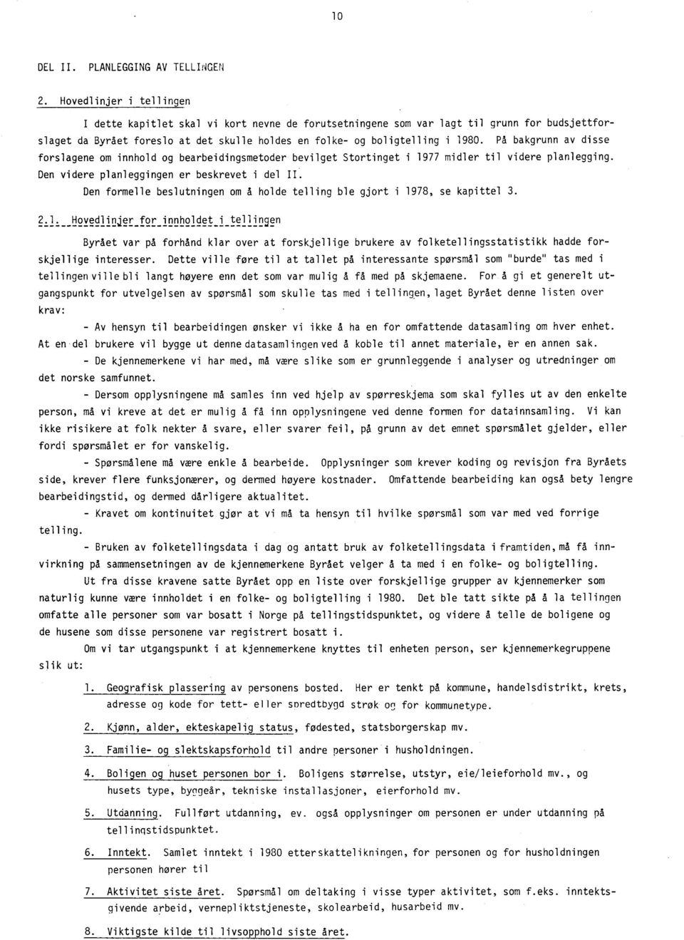 På bakgrunn av disse forslagene om innhold og bearbeidingsmetoder bevilget Stortinget i 1977 midler til videre planlegging. Den videre planleggingen er beskrevet i del II.