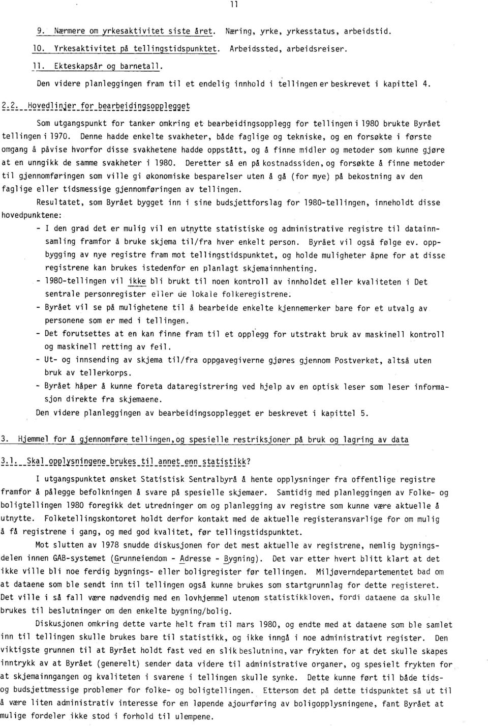 2. Hovedlinjer for bearbeidingsopplegget Som utgangspunkt for tanker omkring et bearbeidingsopplegg for tellingen i 1980 brukte Byrået tellingen i 1970.