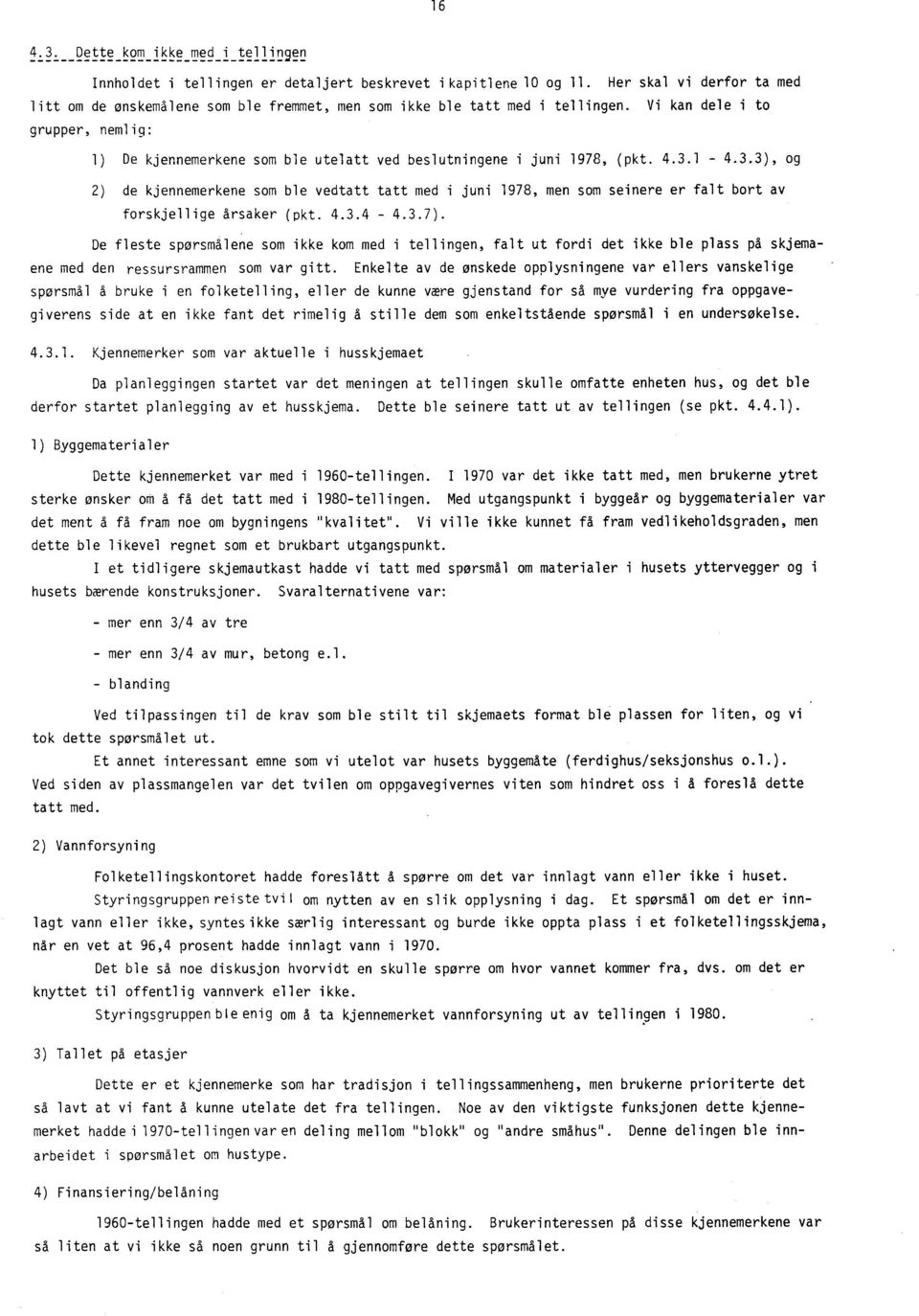 Vi kan dele i to grupper, nemlig: 1) De kjennemerkene som ble utelatt ved beslutningene i juni 1978, (pkt. 4.3.