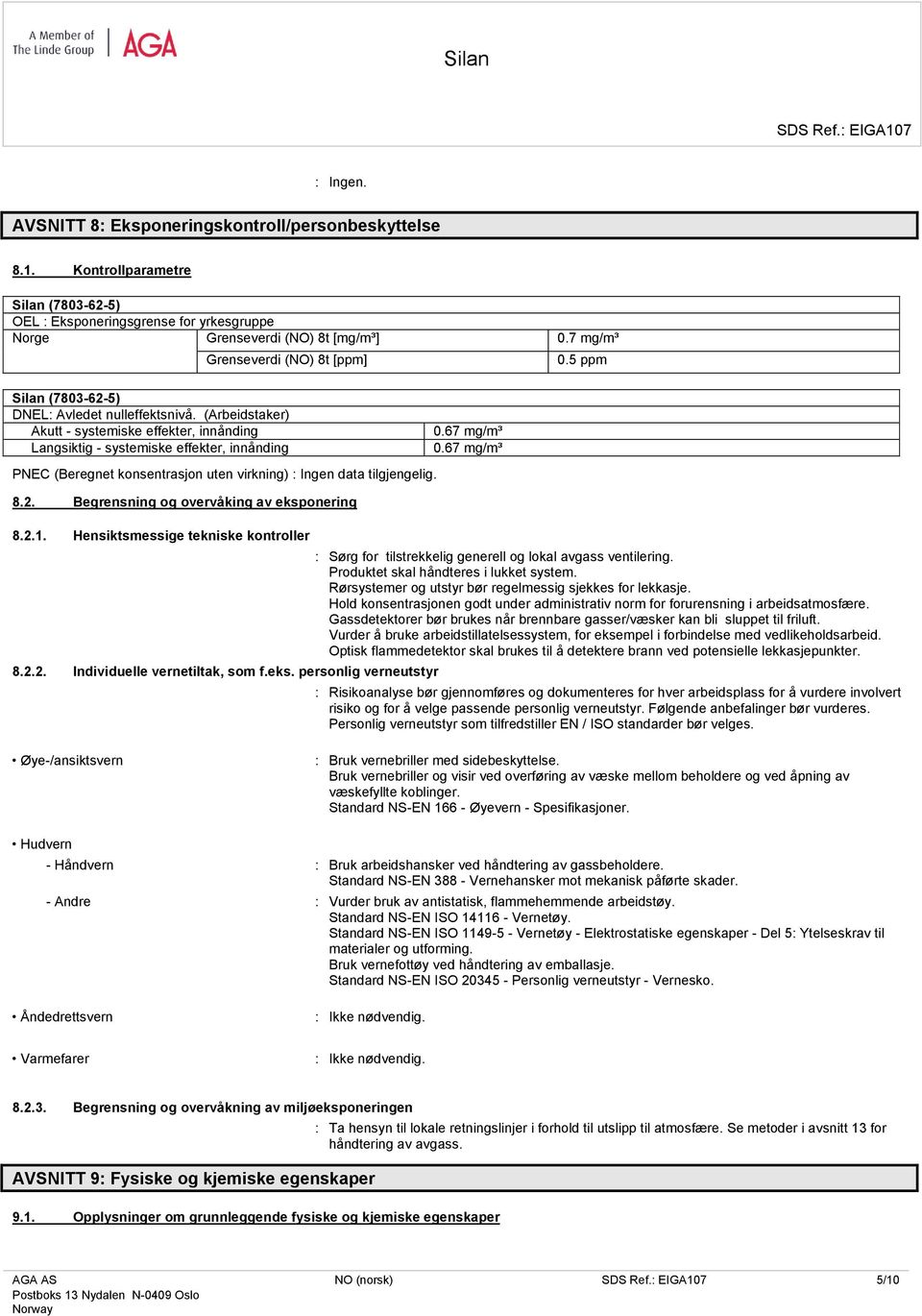 (Arbeidstaker) Akutt - systemiske effekter, innånding Langsiktig - systemiske effekter, innånding PNEC (Beregnet konsentrasjon uten virkning) : Ingen data tilgjengelig. 8.2.