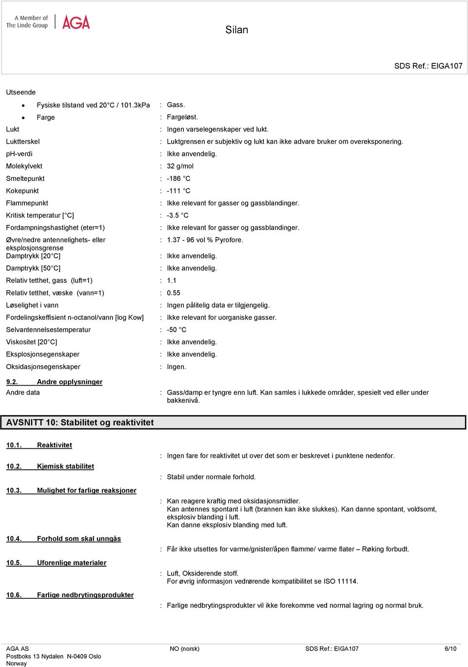 Molekylvekt : 32 g/mol Smeltepunkt : -186 C Kokepunkt : -111 C Flammepunkt : Ikke relevant for gasser og gassblandinger. Kritisk temperatur [ C] : -3.