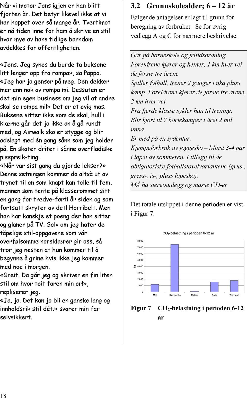 «Jeg har jo genser på meg. Den dekker mer enn nok av rompa mi. Dessuten er det min egen business om jeg vil at andre skal se rompa mi!» Det er et evig mas.