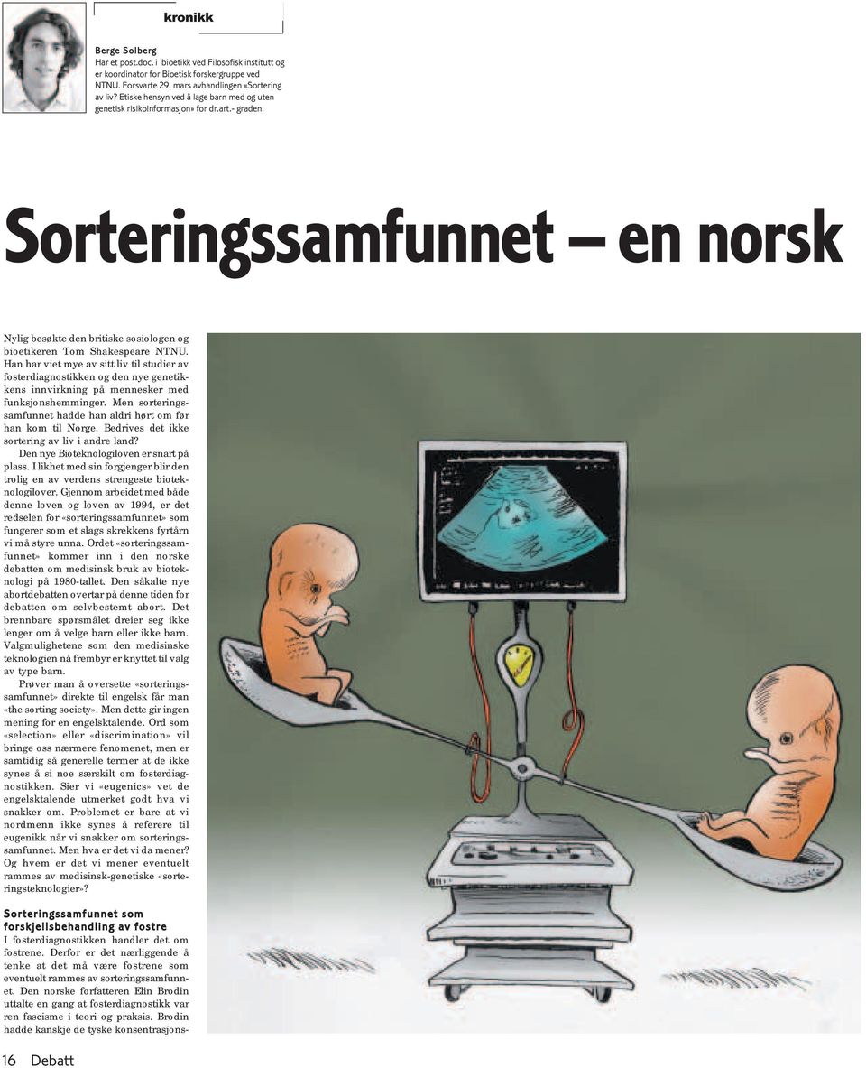 Han har viet mye av sitt liv til studier av fosterdiagnostikken og den nye genetikkens innvirkning på mennesker med funksjonshemminger.