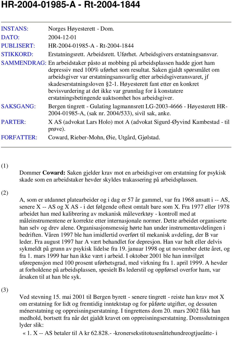 Saken gjaldt spørsmålet om arbeidsgiver var erstatningsansvarlig etter arbeidsgiveransvaret, jf skadeserstatningsloven 2-1.