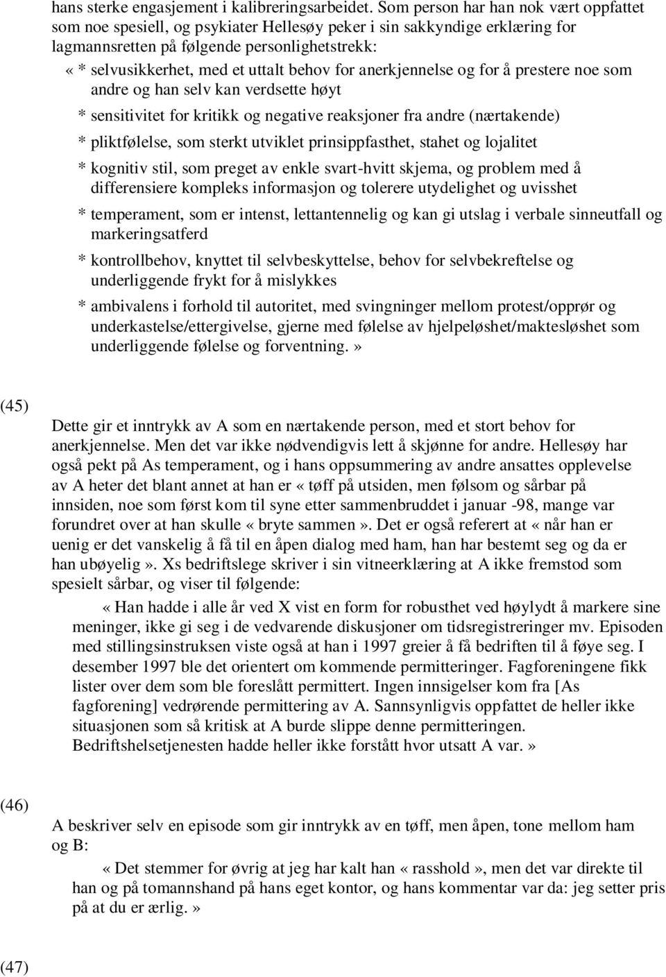 behov for anerkjennelse og for å prestere noe som andre og han selv kan verdsette høyt * sensitivitet for kritikk og negative reaksjoner fra andre (nærtakende) * pliktfølelse, som sterkt utviklet