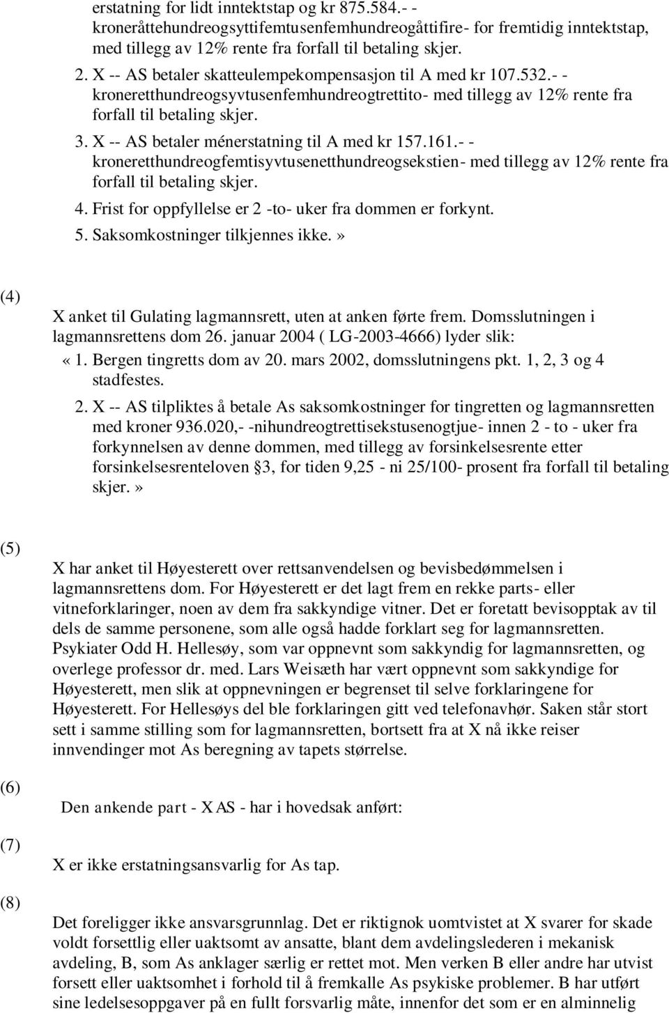 X -- AS betaler ménerstatning til A med kr 157.161.- - kroneretthundreogfemtisyvtusenetthundreogsekstien- med tillegg av 12% rente fra forfall til betaling skjer. 4.