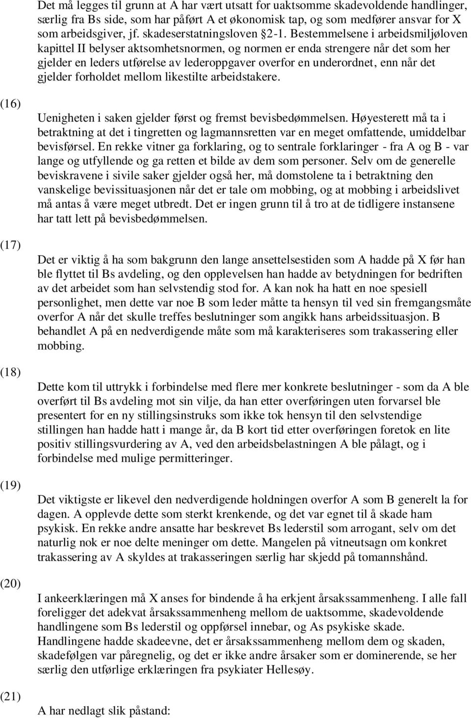 Bestemmelsene i arbeidsmiljøloven kapittel II belyser aktsomhetsnormen, og normen er enda strengere når det som her gjelder en leders utførelse av lederoppgaver overfor en underordnet, enn når det