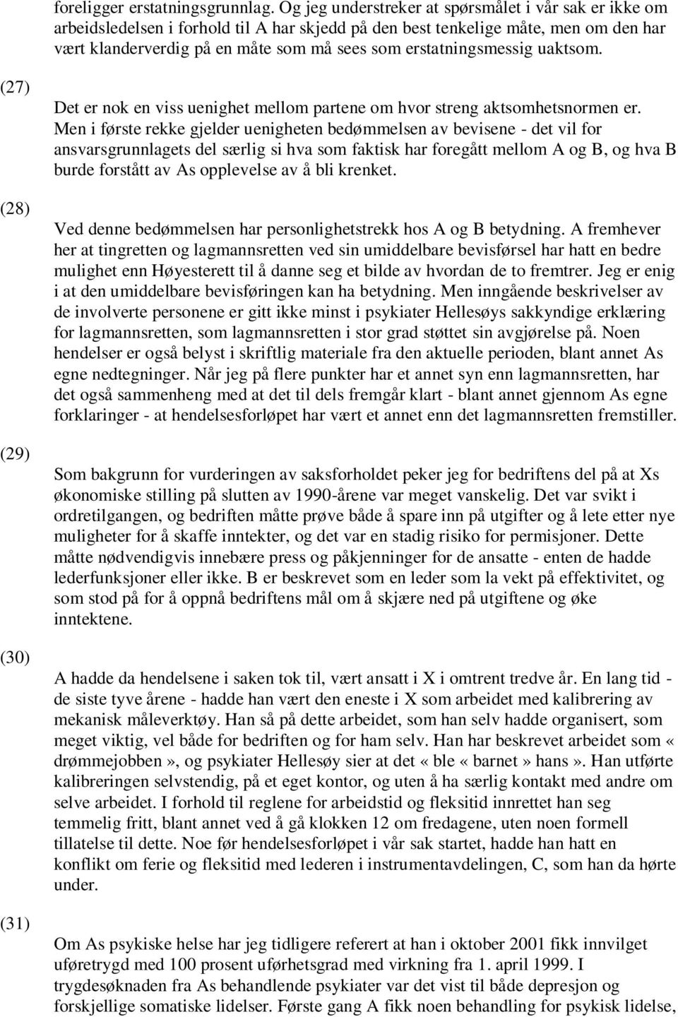 erstatningsmessig uaktsom. (27) (28) (29) (30) (31) Det er nok en viss uenighet mellom partene om hvor streng aktsomhetsnormen er.