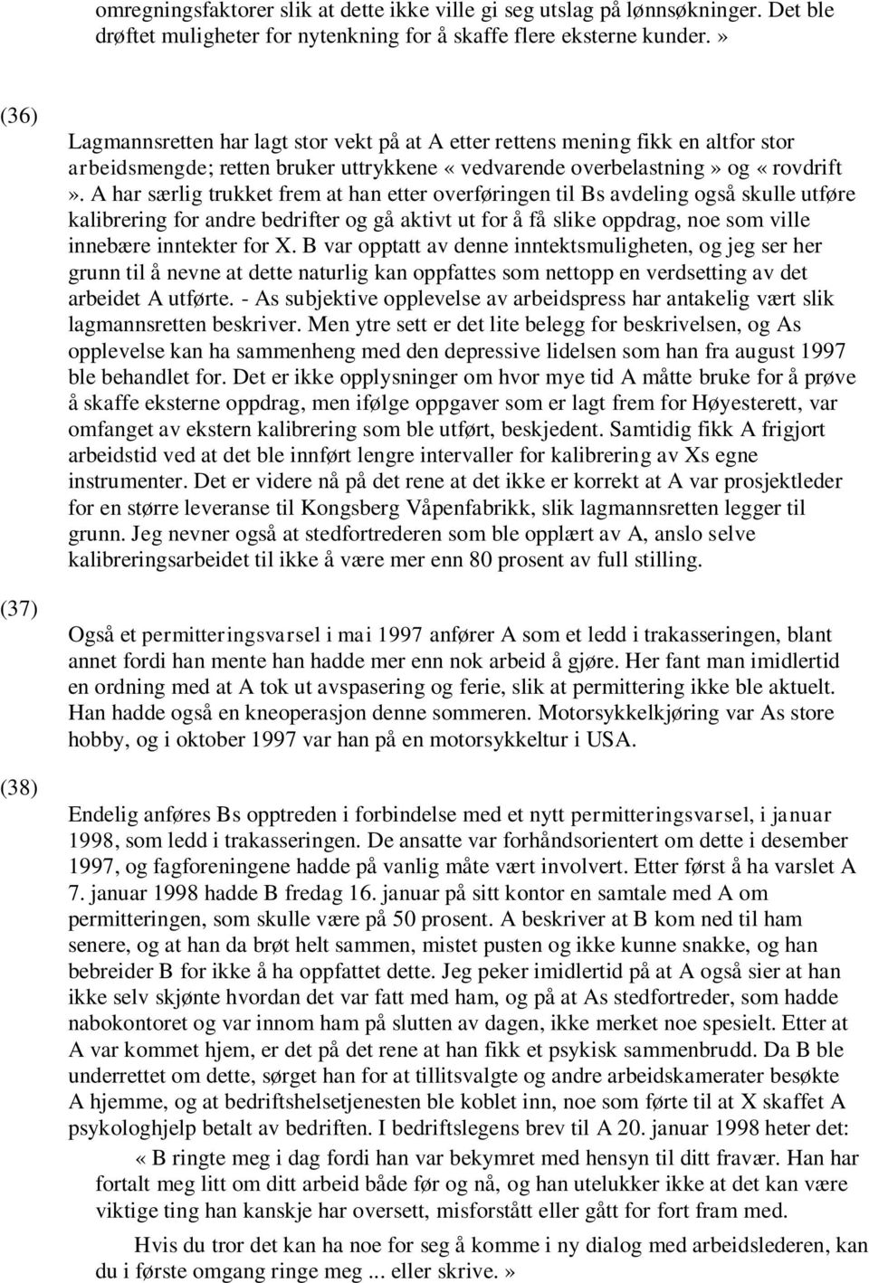 A har særlig trukket frem at han etter overføringen til Bs avdeling også skulle utføre kalibrering for andre bedrifter og gå aktivt ut for å få slike oppdrag, noe som ville innebære inntekter for X.