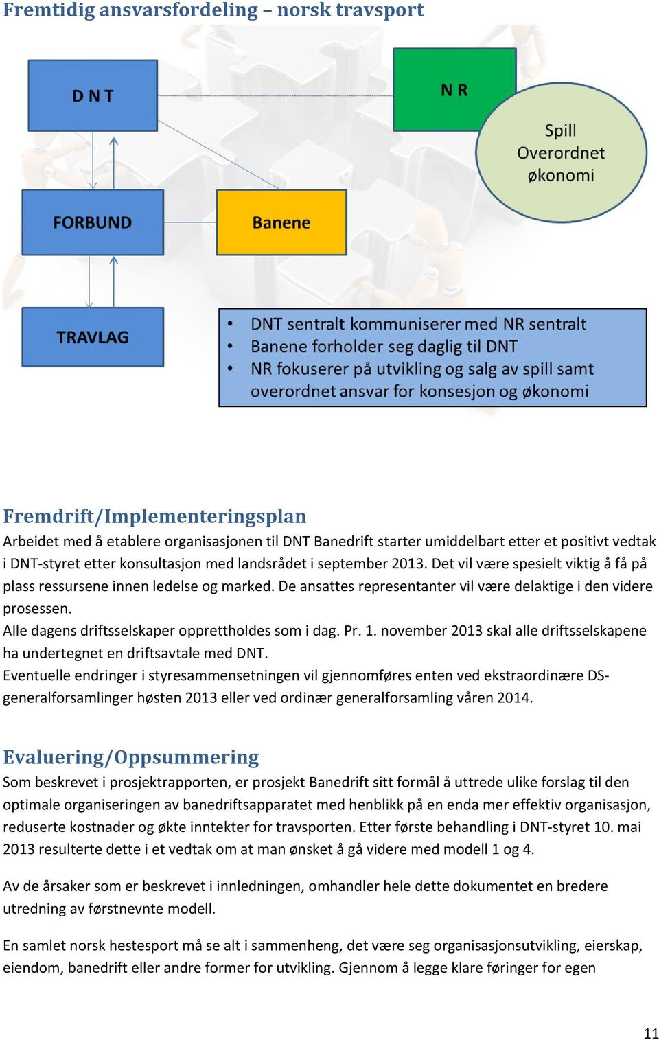 Alle dagens driftsselskaper opprettholdes som i dag. Pr. 1. november 2013 skal alle driftsselskapene ha undertegnet en driftsavtale med DNT.