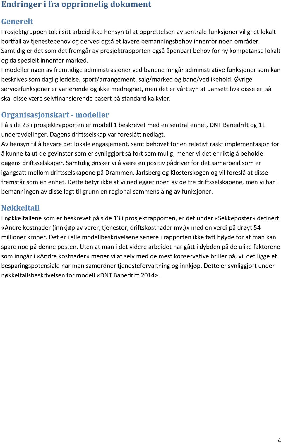 I modelleringen av fremtidige administrasjoner ved banene inngår administrative funksjoner som kan beskrives som daglig ledelse, sport/arrangement, salg/marked og bane/vedlikehold.