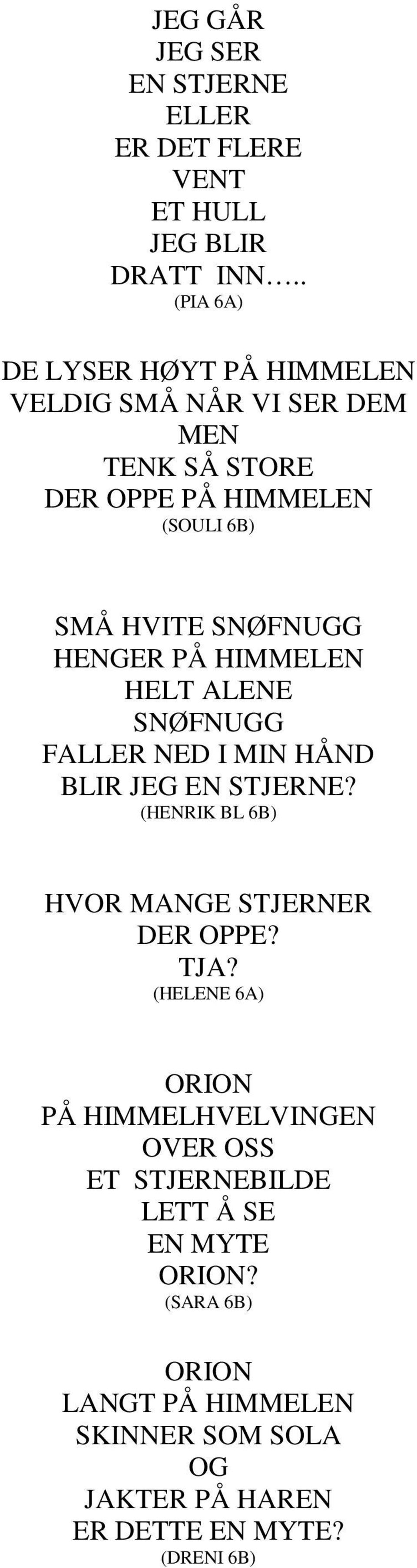 HENGER PÅ HIMMELEN HELT ALENE SNØFNUGG FALLER NED I MIN HÅND BLIR JEG EN STJERNE? (HENRIK BL 6B) HVOR MANGE STJERNER DER OPPE? TJA?