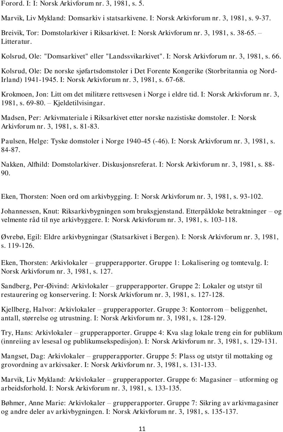 Kolsrud, Ole: De norske sjøfartsdomstoler i Det Forente Kongerike (Storbritannia og Nord- Irland) 1941-1945. I: Norsk Arkivforum nr. 3, 1981, s. 67-68.