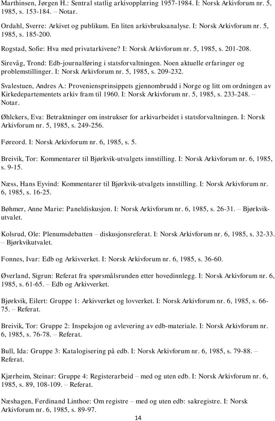 Noen aktuelle erfaringer og problemstillinger. I: Norsk Arkivforum nr. 5, 1985, s. 209-232. Svalestuen, Andres A.
