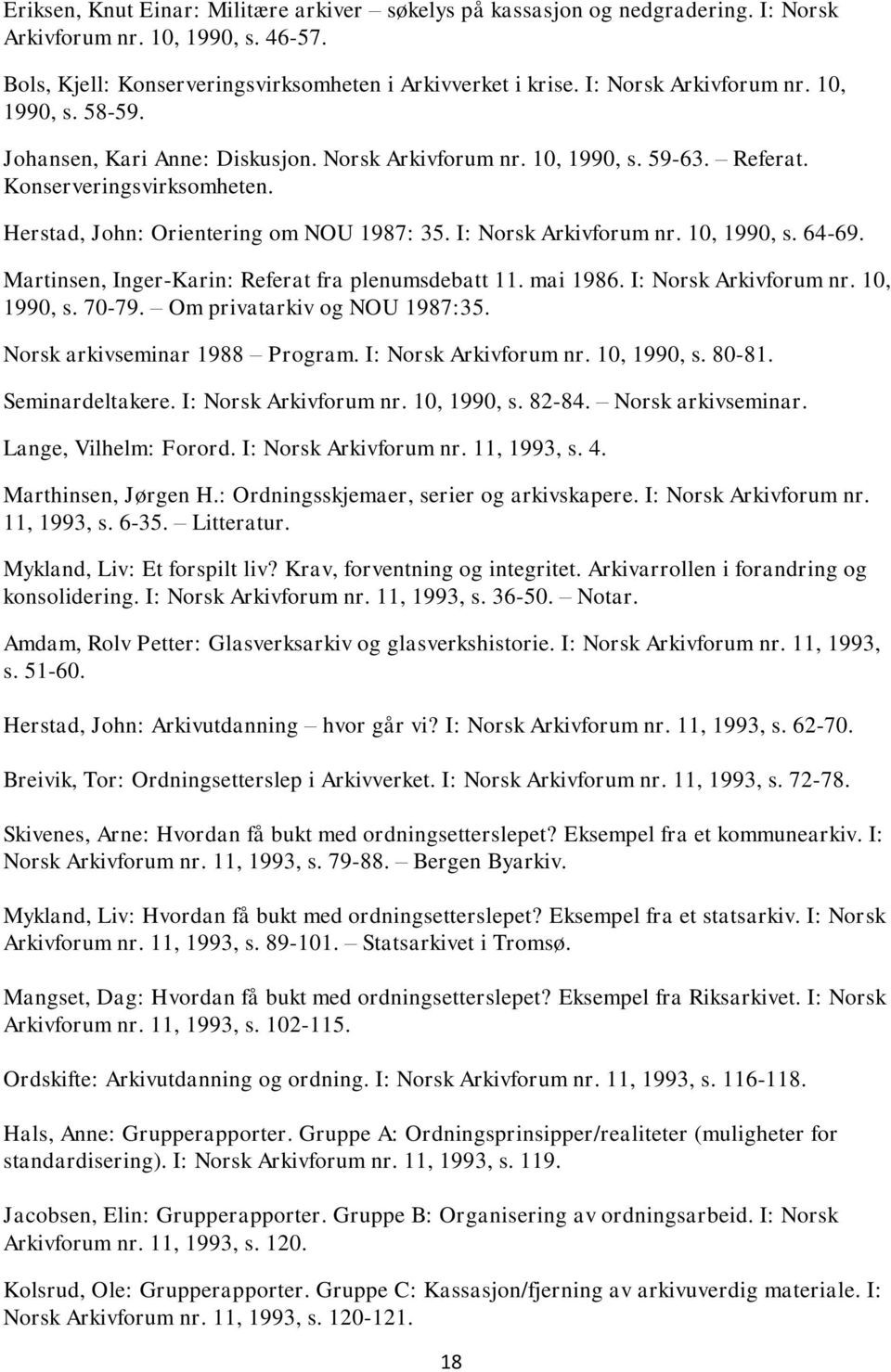 I: Norsk Arkivforum nr. 10, 1990, s. 64-69. Martinsen, Inger-Karin: Referat fra plenumsdebatt 11. mai 1986. I: Norsk Arkivforum nr. 10, 1990, s. 70-79. Om privatarkiv og NOU 1987:35.