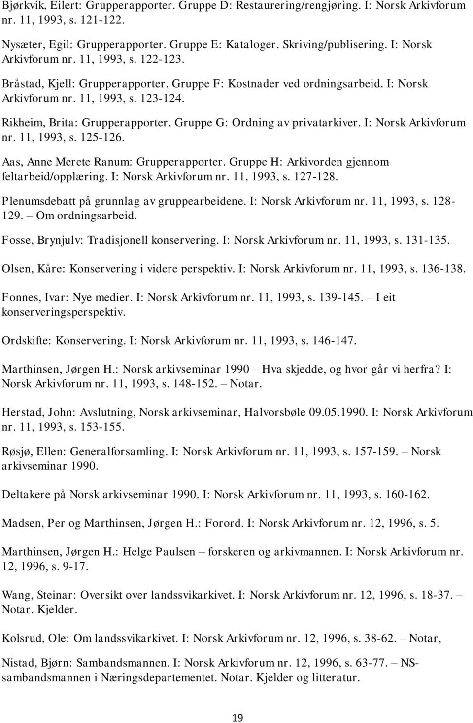 Gruppe G: Ordning av privatarkiver. I: Norsk Arkivforum nr. 11, 1993, s. 125-126. Aas, Anne Merete Ranum: Grupperapporter. Gruppe H: Arkivorden gjennom feltarbeid/opplæring. I: Norsk Arkivforum nr. 11, 1993, s. 127-128.