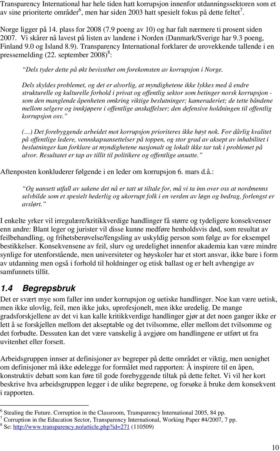 0 og Island 8.9). Transparency International forklarer de urovekkende tallende i en pressemelding (22. september 2008) 8 : Dels tyder dette på økt bevissthet om forekomsten av korrupsjon i Norge.