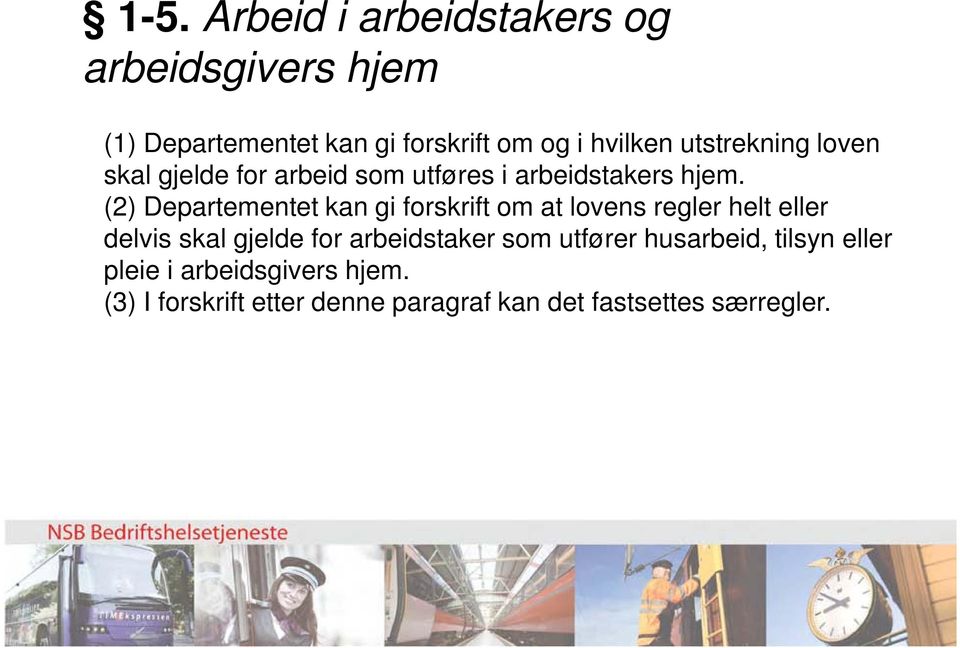 (2) Departementet kan gi forskrift om at lovens regler helt eller delvis skal gjelde for arbeidstaker