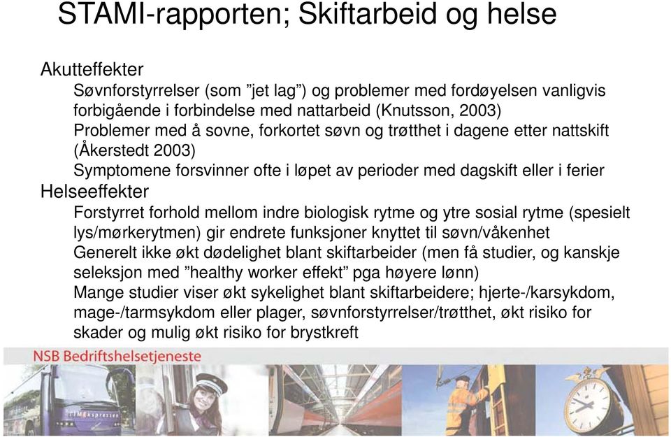 biologisk rytme og ytre sosial rytme (spesielt lys/mørkerytmen) gir endrete funksjoner knyttet til søvn/våkenhet Generelt ikke økt dødelighet blant skiftarbeider (men få studier, og kanskje seleksjon