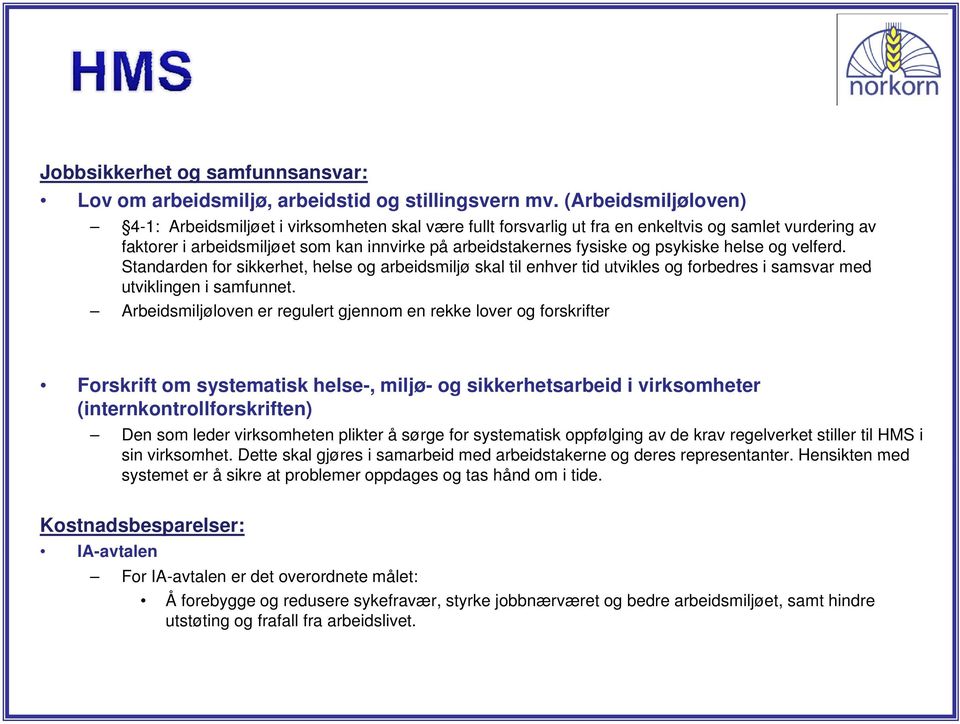 psykiske helse og velferd. Standarden for sikkerhet, helse og arbeidsmiljø skal til enhver tid utvikles og forbedres i samsvar med utviklingen i samfunnet.