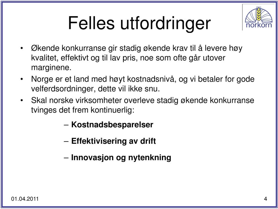 Norge er et land med høyt kostnadsnivå, og vi betaler for gode velferdsordninger, dette vil ikke snu.