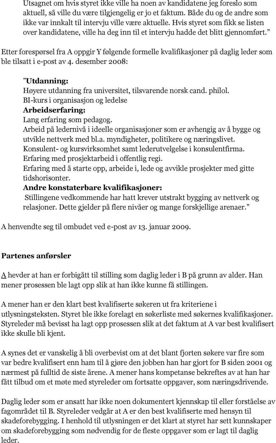 Etter forespørsel fra A oppgir Y følgende formelle kvalifikasjoner på daglig leder som ble tilsatt i e-post av 4. desember 2008: Utdanning: Høyere utdanning fra universitet, tilsvarende norsk cand.