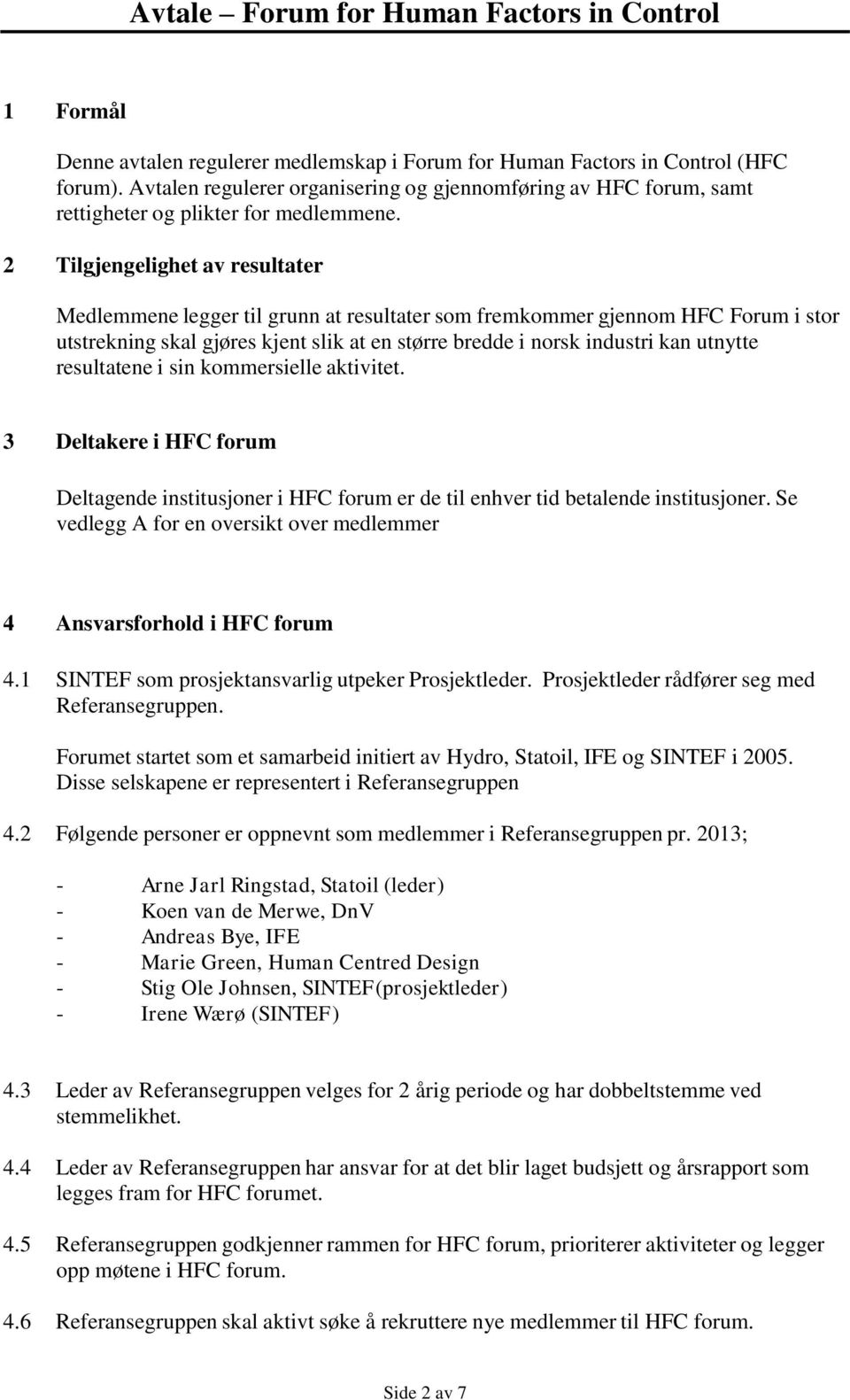 resultatene i sin kommersielle aktivitet. 3 Deltakere i HFC forum Deltagende institusjoner i HFC forum er de til enhver tid betalende institusjoner.