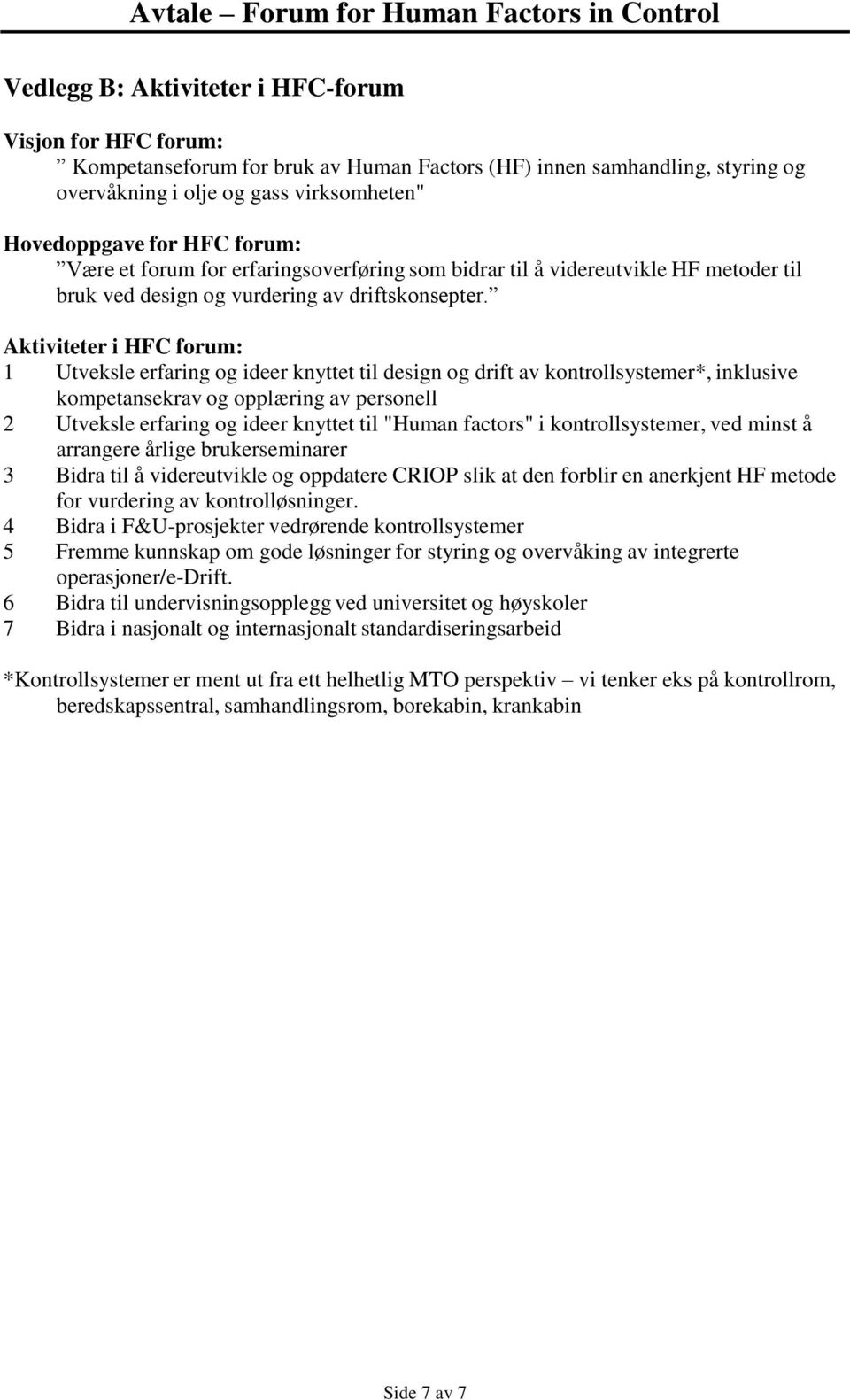 Aktiviteter i HFC forum: 1 Utveksle erfaring og ideer knyttet til design og drift av kontrollsystemer*, inklusive kompetansekrav og opplæring av personell 2 Utveksle erfaring og ideer knyttet til