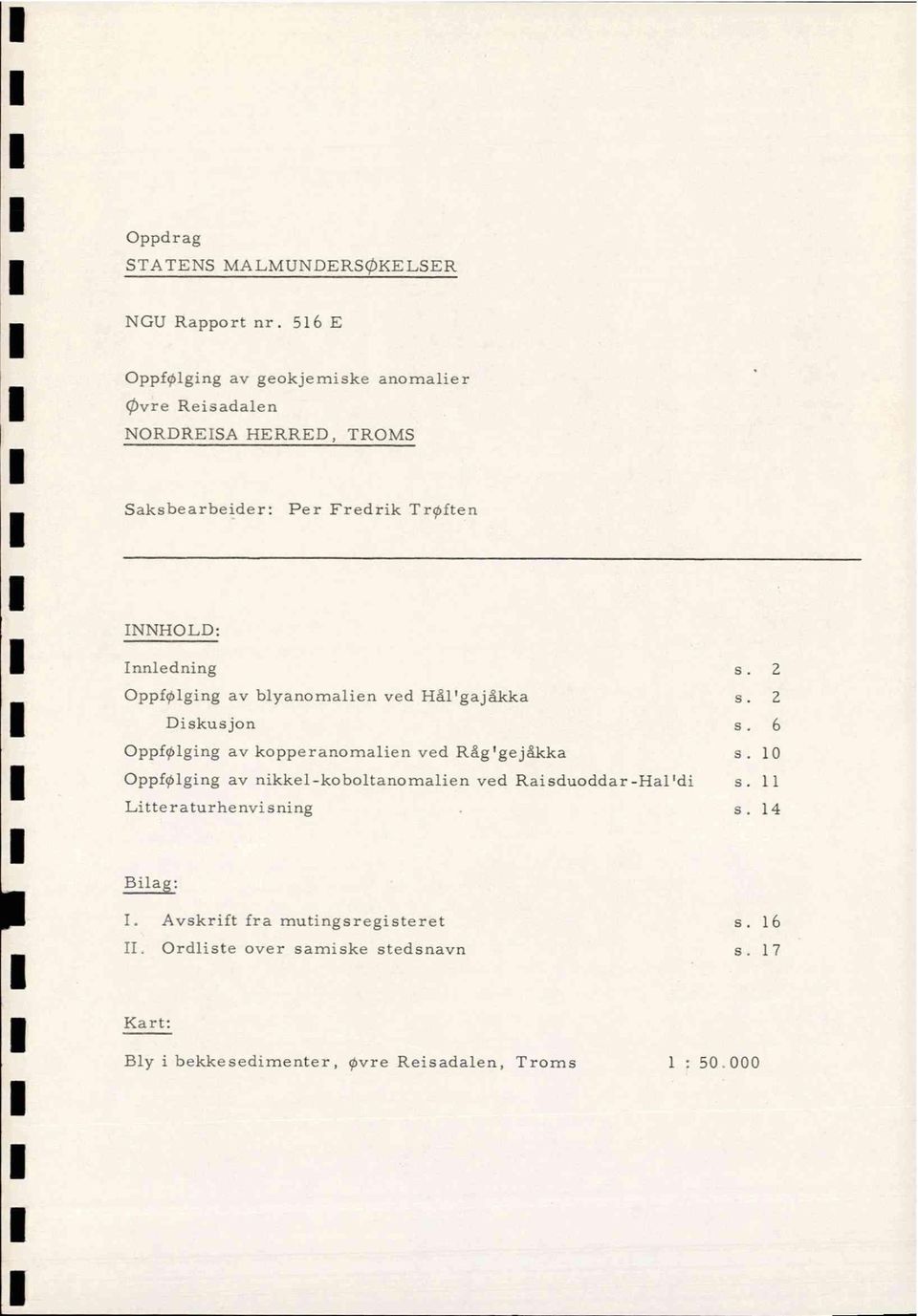 Innledning s. 2 Oppføl.ging av blyanomalien ved Hål'gajå.kka s. 2 Diskusjon s. 6 Oppføging av kopperanomalien ved Rig'gejåkka s.