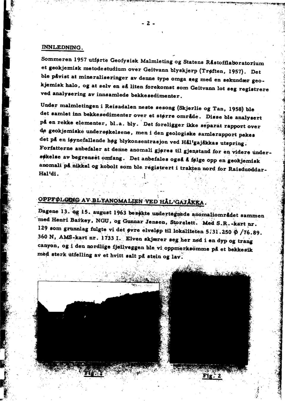 bekkeeedimenter. Under malmletingen i Reisadalen neste aesong (Skjerlie og Tan, 1958) ble det samlet inn bekkesedimenter over et større områ.de. Disse ble analysert på en rekke elementer, bl.a. bly.