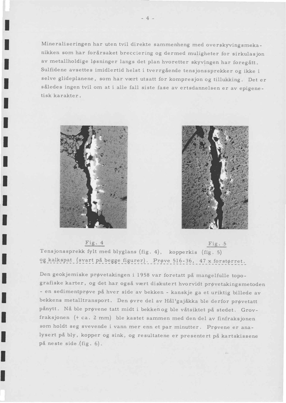 Sulfidene avsettes imidlertid helst i tverrgående tensjonssprekker og ikke i selve glideplanene, som har v)urt utsatt for kompresjon og tillukking Det er sa1edes ingen tvil om at i alle fall siste