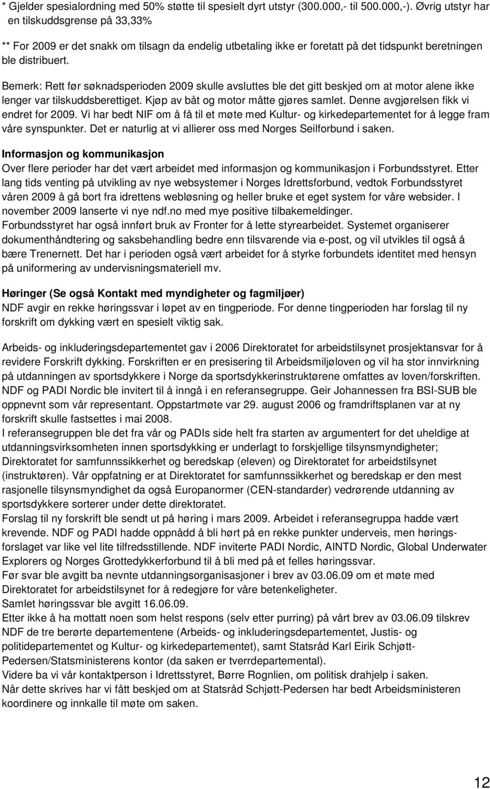 Bemerk: Rett før søknadsperioden 2009 skulle avsluttes ble det gitt beskjed om at motor alene ikke lenger var tilskuddsberettiget. Kjøp av båt og motor måtte gjøres samlet.