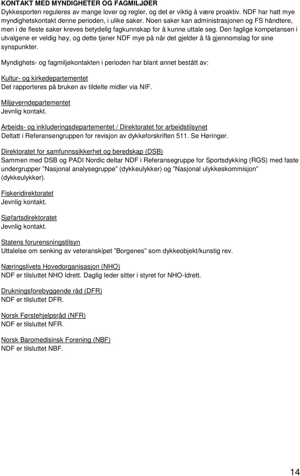 Den faglige kompetansen i utvalgene er veldig høy, og dette tjener NDF mye på når det gjelder å få gjennomslag for sine synspunkter.