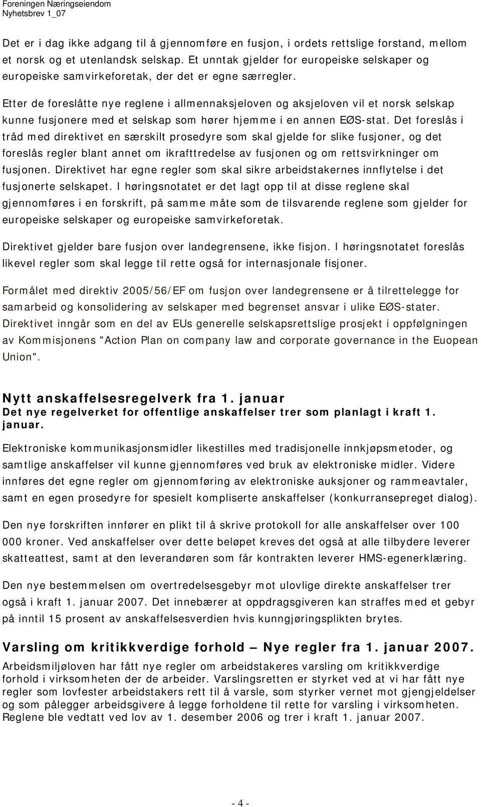 Etter de foreslåtte nye reglene i allmennaksjeloven og aksjeloven vil et norsk selskap kunne fusjonere med et selskap som hører hjemme i en annen EØS-stat.